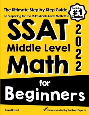 SSAT Middle Level Math for Beginners: The Ultimate Step by Step Guide to Preparing for the SSAT Middle Level Math Test by Nazari, Reza