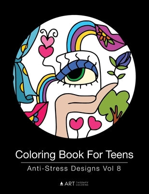 Coloring Book For Teens: Anti-Stress Designs Vol 8 by Art Therapy Coloring