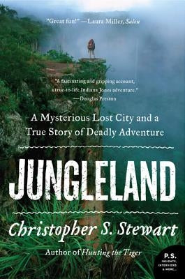 Jungleland: A Mysterious Lost City and a True Story of Deadly Adventure by Stewart, Christopher S.