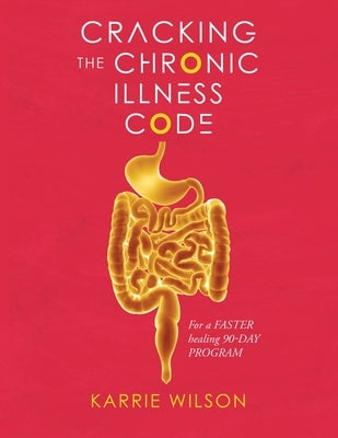 Cracking The Chronic Illness Code by Karrie Wilson