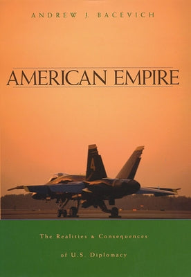 American Empire: The Realities and Consequences of U.S. Diplomacy by Bacevich, Andrew J.