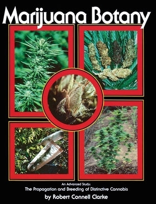 Marijuana Botany: An Advanced Study: The Propagation and Breeding of Distinctive Cannabis by Clarke, Robert Connell