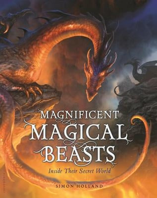 Magnificent Magical Beasts: Inside Their Secret World by Holland, Simon