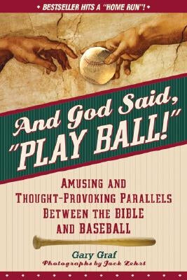 And God Said, Play Ball!: Amusing and Thought-Provoking Parallels Between the Bible and Baseball by Graf, Gary