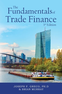 The Fundamentals of Trade Finance, 3rd Edition by Greco, Ph. D. Joseph F.