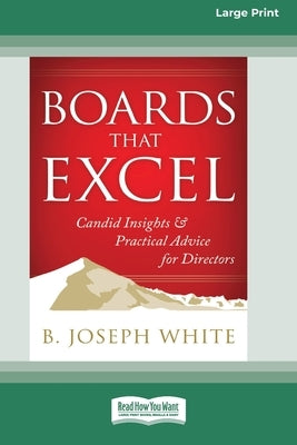 Boards That Excel: Candid Insights and Practical Advice for Directors [16 Pt Large Print Edition] by White, B. Joseph