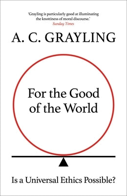 For the Good of the World: Why Our Planet's Crises Need Global Agreement Now by Grayling, A. C.