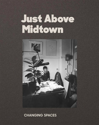 Just Above Midtown: Changing Spaces by Lax, Thomas J.