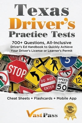 Texas Driver's Practice Tests: 700+ Questions, All-Inclusive Driver's Ed Handbook to Quickly achieve your Driver's License or Learner's Permit (Cheat by Vast, Stanley