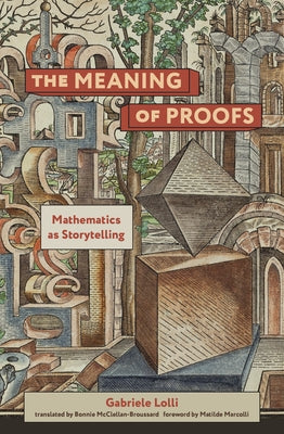 The Meaning of Proofs: Mathematics as Storytelling by Lolli, Gabriele