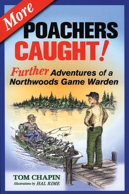 More Poachers Caught!: Further Adventures of a Northwoods Game Warden by Chapin, Tom