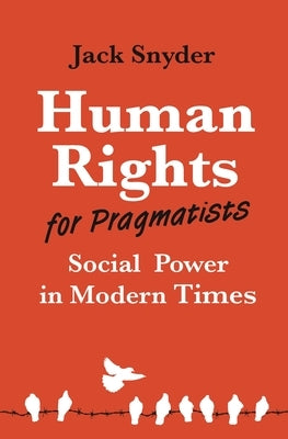 Human Rights for Pragmatists: Social Power in Modern Times by Snyder, Jack