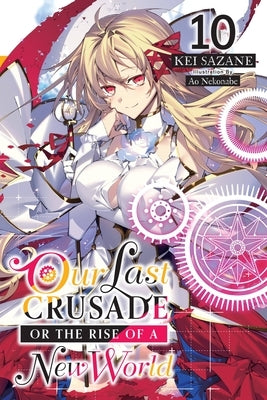 Our Last Crusade or the Rise of a New World, Vol. 10 (Light Novel) by Sazane, Kei