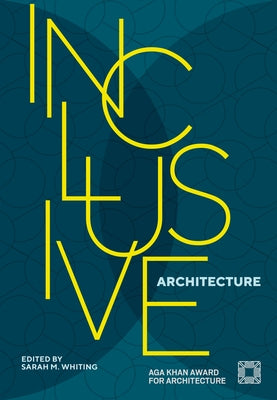 Inclusive Architecture: Aga Khan Award for Architecture 2022 by Whiting, Sarah M.