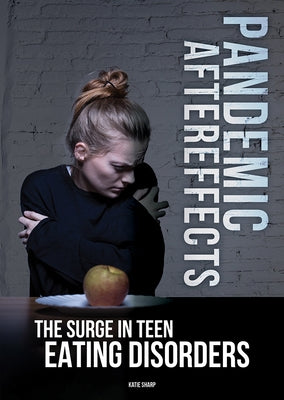 Pandemic Aftereffects: The Surge in Teen Eating Disorders by Sharp, Katie