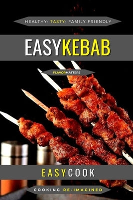 Easy Kebab: Flavors For Every Occasion by Cook, Easy