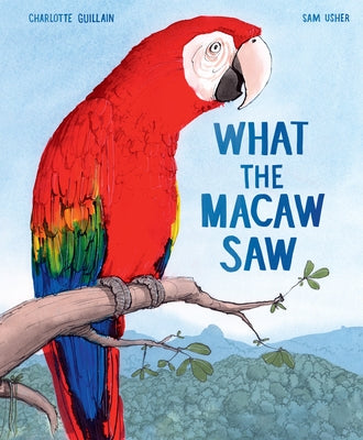 What the Macaw Saw by Guillain, Charlotte