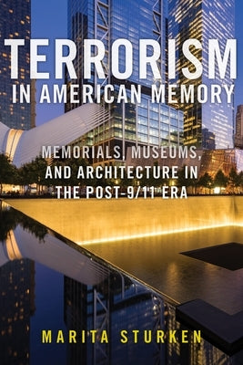 Terrorism in American Memory: Memorials, Museums, and Architecture in the Post-9/11 Era by Sturken, Marita
