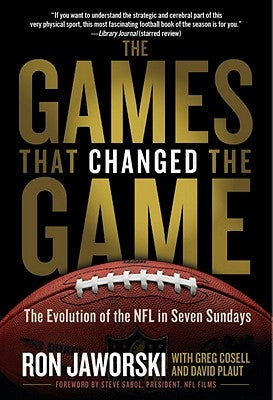 The Games That Changed the Game: The Evolution of the NFL in Seven Sundays by Jaworski, Ron