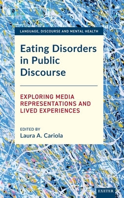 Eating Disorders in Public Discourse: Exploring Media Representations and Lived Experiences by Cariola, Laura