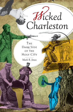 Wicked Charleston: The Dark Side of the Holy City by Jones, Mark R.