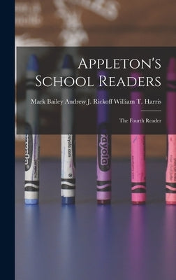 Appleton's School Readers: The Fourth Reader by Harris, William T. Andrew J. Rickoff