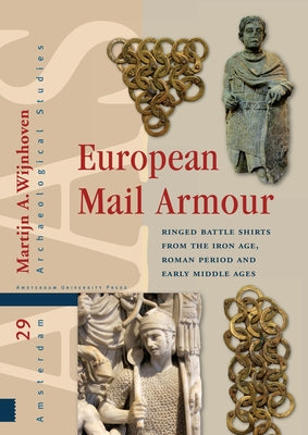 European Mail Armour: Ringed Battle Shirts from the Iron Age, Roman Period and Early Middle Ages by Wijnhoven, Martijn A.
