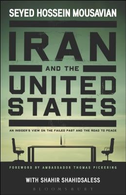 Iran and the United States An Insider's View on the Failed Past and the Road to Peace by Mousavian, Seyed Hossein