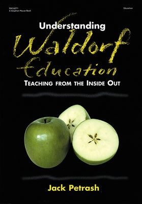 Understanding Waldorf Education: Teaching from the Inside Out by Petrash, Jack