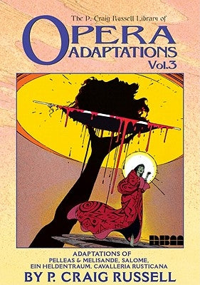 P. Craig Russell Library of Opera Adaptations, Vol. 3: Adaptations of Pelleas & Melisande, Salome, Ein Heldentraum, Cavalleria Rusticana by Russell, P. Craig