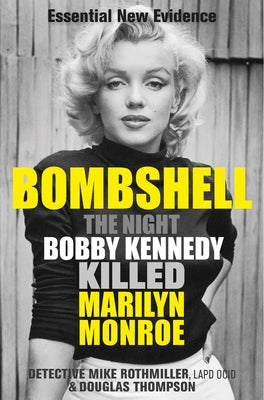 Bombshell: The Night Bobby Kennedy Killed Marilyn Monroe by Rothmiller, Mike