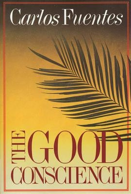 The Good Conscience by Fuentes, Carlos