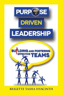 Purpose Driven Leadership: Building and Fostering Effective Teams by Hyacinth, Brigette Tasha