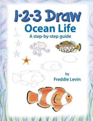 1 2 3 Draw Ocean Life: A step by step drawing guide by Levin, Freddie