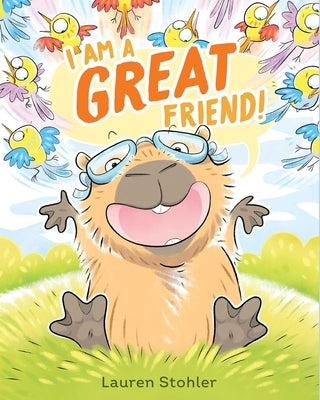 I Am a Great Friend! by Stohler, Lauren