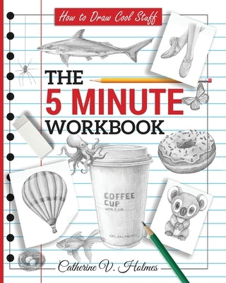 How to Draw Cool Stuff: The 5 Minute Workbook by Holmes, Catherine V.