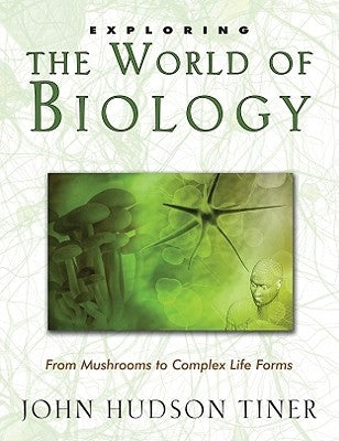 Exploring the World of Biology: From Mushrooms to Complex Life Forms by Huds, Tiner John