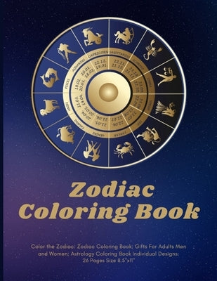 Color the Zodiac: Zodiac Coloring Book; Gifts For Adults Men and Women; Astrology Coloring Book Individual Designs.: 26 Pages Size 8.5"x by Publishing, Linkdy