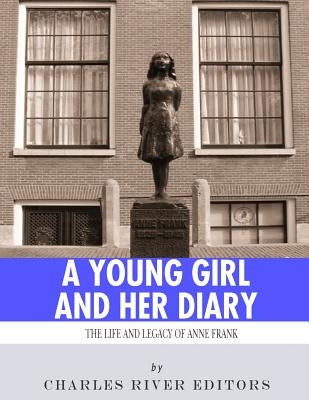 A Young Girl and Her Diary: The Life and Legacy of Anne Frank by Charles River Editors