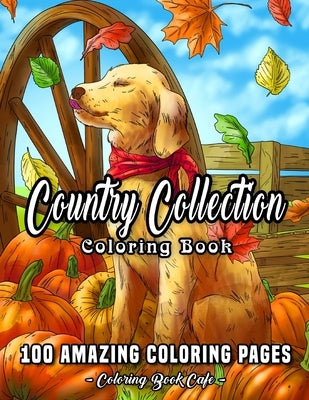 Country Collection Coloring Book: An Adult Coloring Book Featuring 100 Amazing Coloring Pages Including Beautiful Country Landscapes, Charming Country by Cafe, Coloring Book