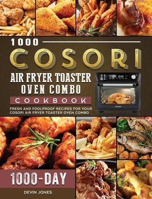 1000 COSORI Air Fryer Toaster Oven Combo Cookbook: 1000 Days Fresh and Foolproof Recipes for Your COSORI Air Fryer Toaster Oven Combo by Jones, Devin