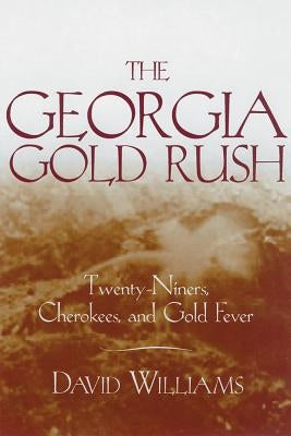 The Georgia Gold Rush: Twenty-Niners, Cherokees, and Gold Fever by Williams, David