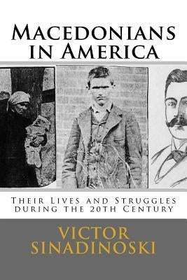 Macedonians in America: Their Lives and Struggles during the 20th Century by Sinadinoski, Victor