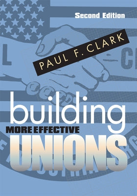 Building More Effective Unions by Clark, Paul F.