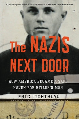 The Nazis Next Door: How America Became a Safe Haven for Hitler's Men by Lichtblau, Eric