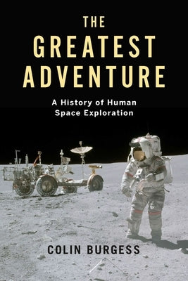 The Greatest Adventure: A History of Human Space Exploration by Burgess, Colin