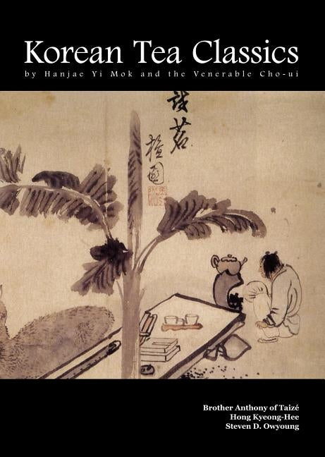 Korean Tea Classics by Hanjae Yi Mok and the Venerable Cho-Ui by Mok, Hanjae Yi