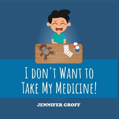 I Don't Want to Take My Medicine! by Groff, Jennifer