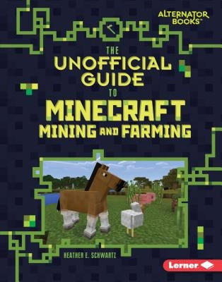 The Unofficial Guide to Minecraft Mining and Farming by Schwartz, Heather E.