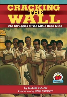 Cracking the Wall: The Struggles of the Little Rock Nine by Lucas, Eileen